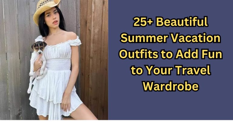 30+ Cute Summer Vacation Outfits to Add Fun to Your Travel Wardrobe